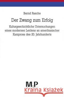 Der Zwang zum Erfolg: Kulturgeschichtliche Untersuchungen eines modernen Leidens an amerikanischer Kurzprosa des 20. Jahrhunderts. M & P Schriftenreihe Bernd Rasche 9783476450050 Springer-Verlag Berlin and Heidelberg GmbH &  - książka