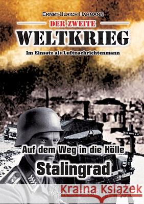 Der zweite Weltkrieg: Im Einsatz als Luftnachrichtenmann - Auf den Weg in die Hölle Stalingrad Ernst-Ulrich Hahmann 9783754305119 Books on Demand - książka