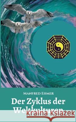 Der Zyklus der Weltkulturen: Grundlinien einer esoterischen Kulturphilosophie Manfred Ehmer 9783347102347 Tredition Gmbh - książka