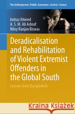 Deradicalisation and Rehabilitation of Violent Extremist Offenders in the Global South: Lessons from Bangladesh Imtiaz Ahmed Asm Ali Ashraf Niloy Ranjan Biswas 9783032285751 Springer - książka