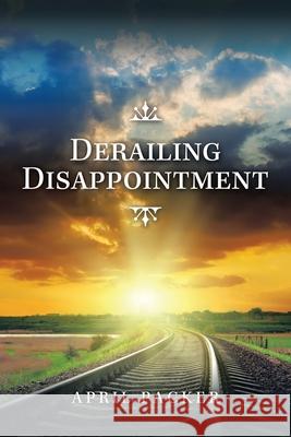 Derailing Disappointment April Packer 9781665514545 AuthorHouse - książka
