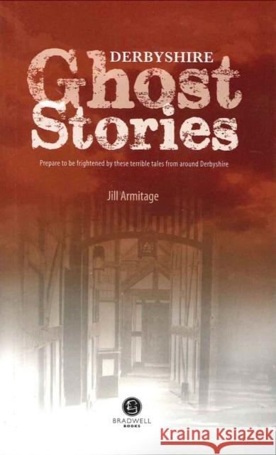 Derbyshire Ghost Stories: Shiver Your Way from Glossop to the Derby Jill Armitage   9781902674629 Bradwell Books - książka