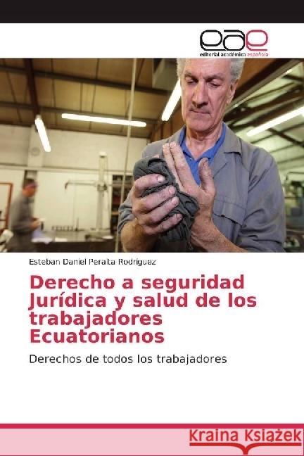 Derecho a seguridad Jurídica y salud de los trabajadores Ecuatorianos : Derechos de todos los trabajadores Peralta Rodriguez, Esteban Daniel 9783841764560 Editorial Académica Española - książka