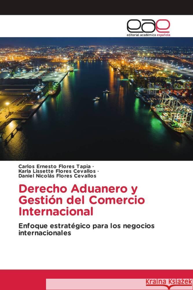 Derecho Aduanero y Gestión del Comercio Internacional Flores Tapia, Carlos Ernesto, Flores Cevallos, Karla Lissette, Flores Cevallos, Daniel Nicolás 9783639617344 Editorial Académica Española - książka