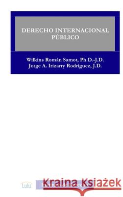 Derecho Internacional Publico WILKINS ROMAN SAMOT, JORGE A. IRIZARRY RODRIGUEZ 9781291276411 Lulu Press Inc - książka