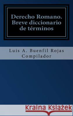Derecho Romano: Breve diccionario de términos Buenfil-Rojas, Luis Antonio 9781494253691 Createspace - książka