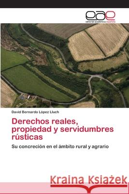 Derechos reales, propiedad y servidumbres rústicas López Lluch, David Bernardo 9783659011085 Editorial Acad Mica Espa Ola - książka