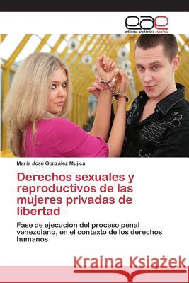 Derechos sexuales y reproductivos de las mujeres privadas de libertad González Mujica María José 9783659097416 Editorial Academica Espanola - książka