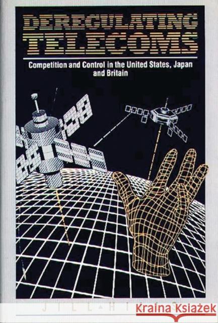 Deregulating Telecoms: Competition and Control in the United States, Japan and Britain Hills, Jill 9780899302256 Quorum Books - książka