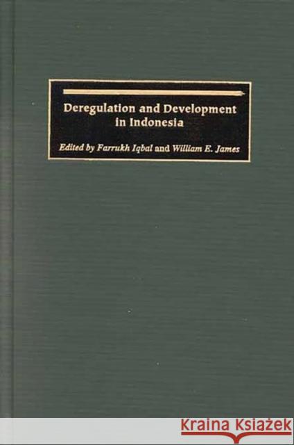 Deregulation and Development in Indonesia Farrukh Iqbal William E. James Farrukh Iqbal 9780275974077 Praeger Publishers - książka