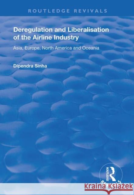 Deregulation and Liberalisation of the Airline Industry: Asia, Europe, North America and Oceania Dipendra Sinha 9781138725492 Routledge - książka