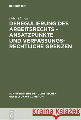 Deregulierung des Arbeitsrechts - Ansatzpunkte und verfassungsrechtliche Grenzen Hanau, Peter 9783110158953 De Gruyter - książka