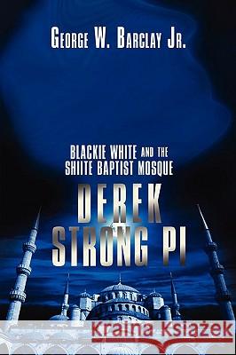 Derek Strong Pi: Blackie White and the Shiite Baptist Mosque Barclay, George W., Jr. 9780595528769 GLOBAL AUTHORS PUBLISHERS - książka