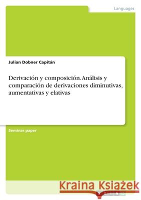 Derivación y composición. Análisis y comparación de derivaciones diminutivas, aumentativas y elativas Dobner Capitán, Julian 9783346561237 Grin Verlag - książka