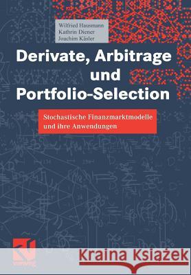 Derivate, Arbitrage Und Portfolio-Selection: Stochastische Finanzmarktmodelle Und Ihre Anwendungen Hausmann, Wilfried 9783528031695 Vieweg+Teubner - książka