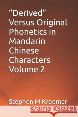 Derived Versus Original Phonetics in Mandarin Chinese Characters Volume 2 Stephen M Kraemer   9798387461422 Independently Published - książka