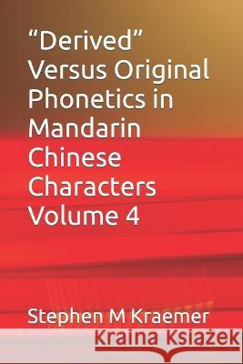 Derived Versus Original Phonetics in Mandarin Chinese Characters Volume 4 Stephen M Kraemer   9798387465567 Independently Published - książka