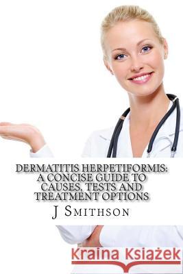 Dermatitis Herpetiformis: A Concise Guide to Causes, Tests and Treatment Options J. F. Smithso John P. Barron 9781500522599 Createspace - książka