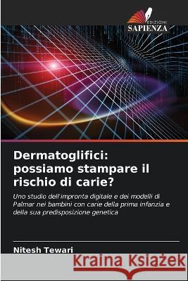 Dermatoglifici: possiamo stampare il rischio di carie? Nitesh Tewari   9786202951616 Edizioni Sapienza - książka