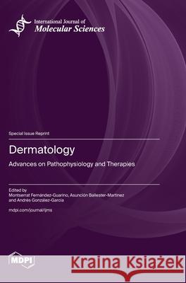 Dermatology: Advances on Pathophysiology and Therapies Montserrat Fern?ndez-Guarino Asunci?n Ballester-Martinez Andr?s Gonz?lez-Garc?a 9783725808687 Mdpi AG - książka