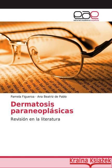 Dermatosis paraneoplásicas : Revisión en la literatura Figueroa, Pamela; de Pablo, Ana Beatriz 9786200042958 Editorial Académica Española - książka