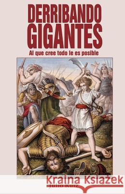 Derribando Gigantes: Al Que Cree Todo Le Es Posible Ruiz, Julio 9781432774479 Outskirts Press - książka