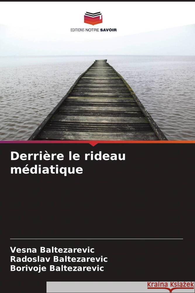 Derrière le rideau médiatique Baltezarevic, Vesna, Baltezarevic, Radoslav, Baltezarevic, Borivoje 9786208351366 Editions Notre Savoir - książka