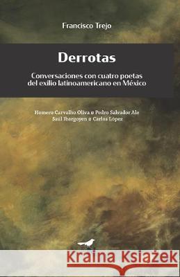 Derrotas: Conversaciones con cuatro poetas del exilio latinoamericano en México Trejo, Francisco 9786079851293 Editora Nomada - książka