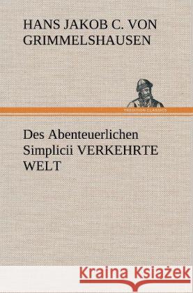 Des Abenteuerlichen Simplicii VERKEHRTE WELT Grimmelshausen, Hans Jakob Christoph von 9783847250265 TREDITION CLASSICS - książka