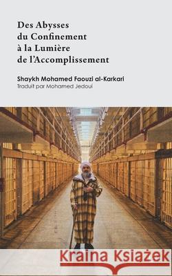 Des Abysses du Confinement ? la Lumi?re de l'Accomplissement Mohamed Faouzi Al-Karkari 9782931274064 Les 7 Lectures - książka