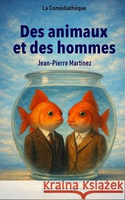 Des animaux et des hommes Jean-Pierre Martinez 9782386023958 La Comediatheque - książka