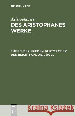 Des Aristophanes Werke, Theil 1, Der Frieden. Plutos oder der Reichthum. Die Vögel Aristophanes, Aristophanes, Joh Gust Droysen 9783111068114 De Gruyter - książka