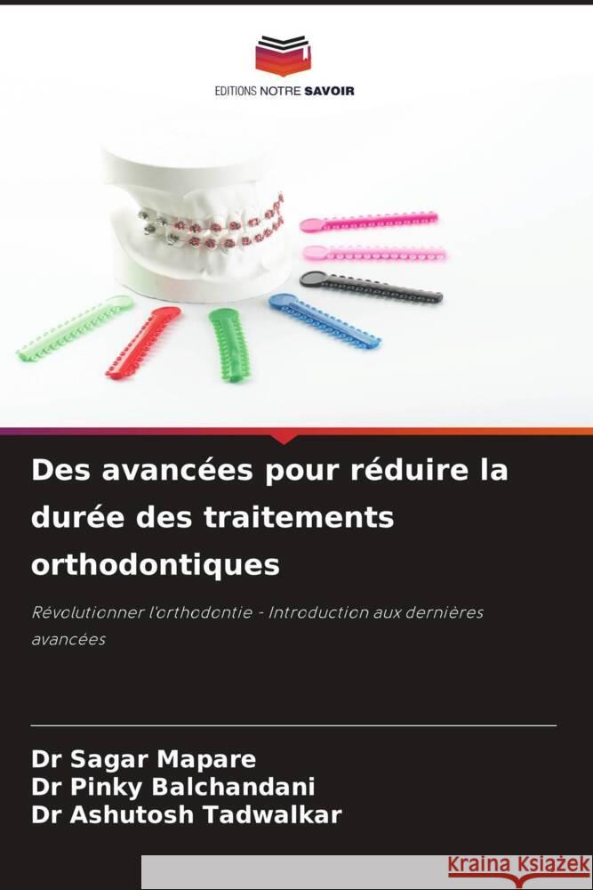 Des avanc?es pour r?duire la dur?e des traitements orthodontiques Sagar Mapare Pinky Balchandani Ashutosh Tadwalkar 9786208151997 Editions Notre Savoir - książka