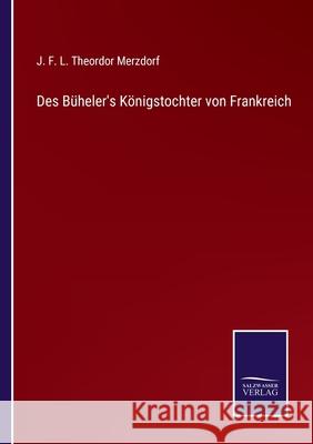 Des Büheler's Königstochter von Frankreich J F L Theordor Merzdorf 9783752525946 Salzwasser-Verlag Gmbh - książka