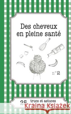 Des cheveux en pleine santé: 25 trucs et astuces de grand-mère Cécile Pirou 9782806260246 Lemaitre Publishing - książka