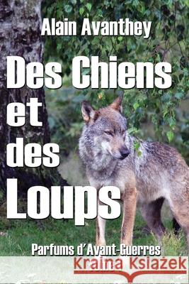 Des Chiens et des Loups: Parfums d'Avant-Guerres - Tome 1 Alain Avanthey 9781088428108 Independently Published - książka