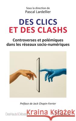 Des clics et des clashs: Controverses et pol?miques dans les r?seaux socio-num?riques Pascal Lardellier Jack Chopin-Ferrier 9782336540993 Editions L'Harmattan - książka