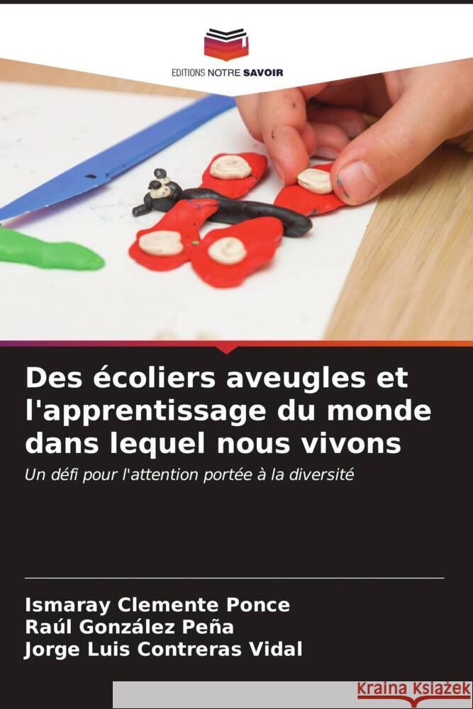 Des ?coliers aveugles et l'apprentissage du monde dans lequel nous vivons Ismaray Clement Ra?l Gonz?le Jorge Luis Contrera 9786206599388 Editions Notre Savoir - książka