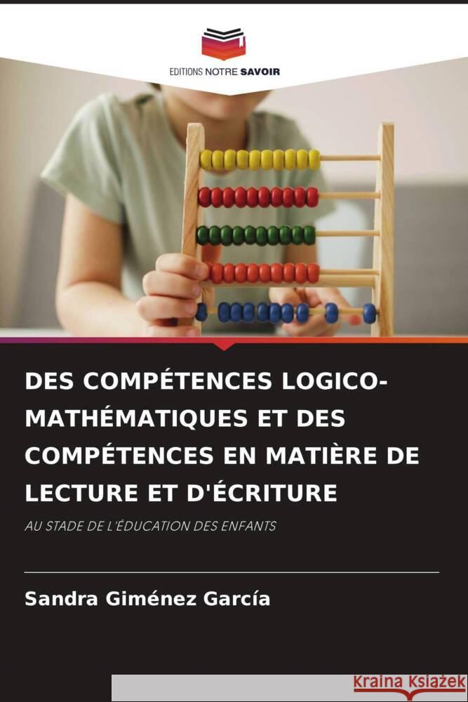 DES COMPÉTENCES LOGICO-MATHÉMATIQUES ET DES COMPÉTENCES EN MATIÈRE DE LECTURE ET D'ÉCRITURE Giménez García, Sandra 9786204567419 Editions Notre Savoir - książka