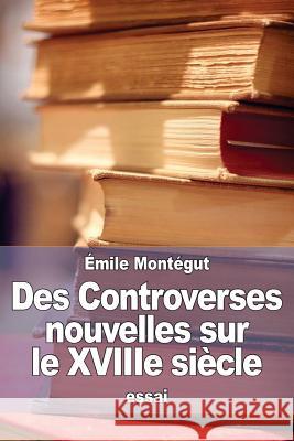 Des Controverses nouvelles sur le XVIIIe siècle Montegut, Emile 9781530855476 Createspace Independent Publishing Platform - książka