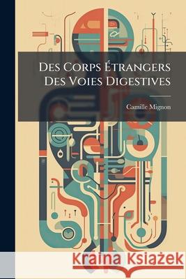 Des Corps Étrangers Des Voies Digestives Mignon, Camille 9781144773678  - książka