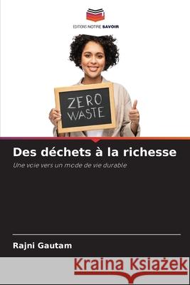 Des d?chets ? la richesse Rajni Gautam 9786207873531 Editions Notre Savoir - książka
