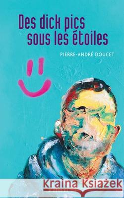 Des dick pics sous les étoiles Pierre-André Doucet 9782897440992 Prise de Parole - książka