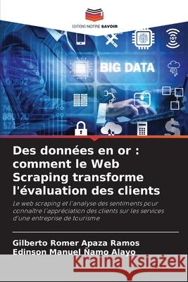 Des donn?es en or: comment le Web Scraping transforme l'?valuation des clients Gilberto Romer Apaz Edinson Manuel ?am 9786207894475 Editions Notre Savoir - książka