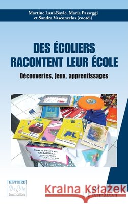 Des écoliers racontent leur école: Découvertes, jeux, apprentissages Lani-Bayle, Martine, Passeggi, Maria, Vasconcelos, Sandra 9782140262838 Editions L'Harmattan - książka