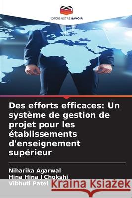 Des efforts efficaces: Un syst?me de gestion de projet pour les ?tablissements d'enseignement sup?rieur Niharika Agarwal Hina Hin Vibhuti Patel 9786207599448 Editions Notre Savoir - książka