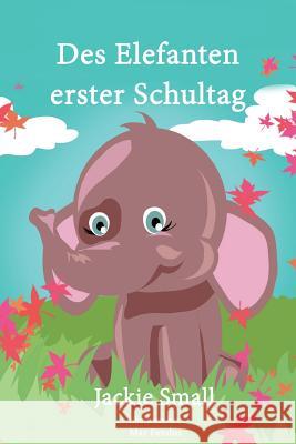 Des Elefanten erster Schultag Small, Jackie 9781516976645 Createspace Independent Publishing Platform - książka