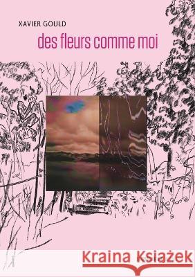 des fleurs comme moi Xavier Gould   9782897443740 Prise de Parole - książka