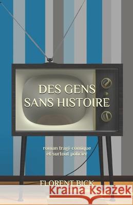 Des gens sans histoire: Roman tragi-comique et surtout policier Florent Bick 9781082097768 Independently Published - książka