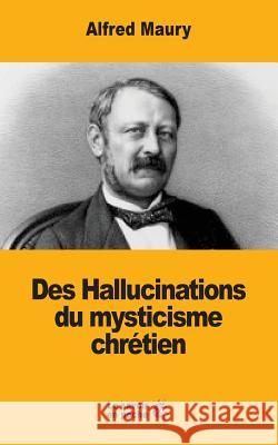 Des Hallucinations du mysticisme chrétien Maury, Alfred 9781548274511 Createspace Independent Publishing Platform - książka
